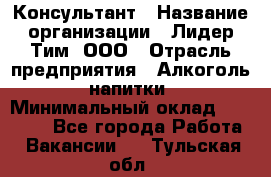 Консультант › Название организации ­ Лидер Тим, ООО › Отрасль предприятия ­ Алкоголь, напитки › Минимальный оклад ­ 20 000 - Все города Работа » Вакансии   . Тульская обл.